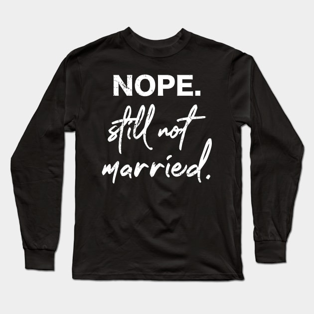 Nope Still Not Married, Single Long Sleeve T-Shirt by A-Buddies